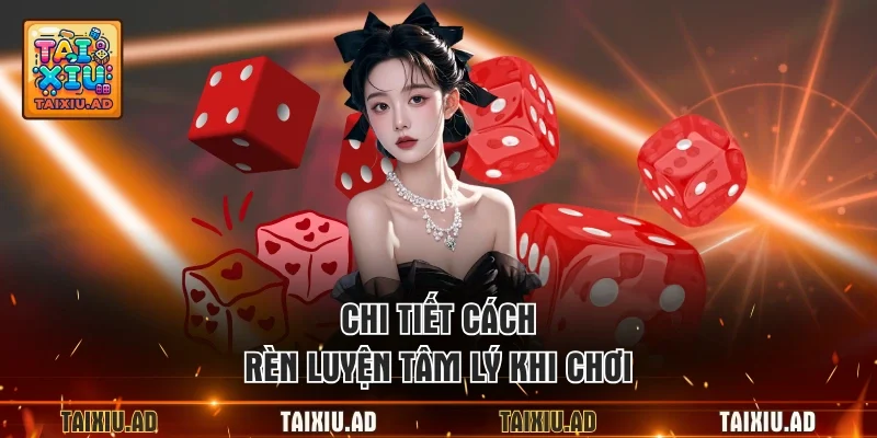 Chi tiết cách rèn luyện tâm lý khi chơi