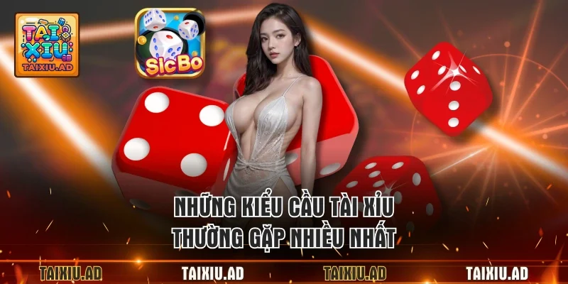 Những kiểu cầu tài xỉu thường gặp nhiều nhất