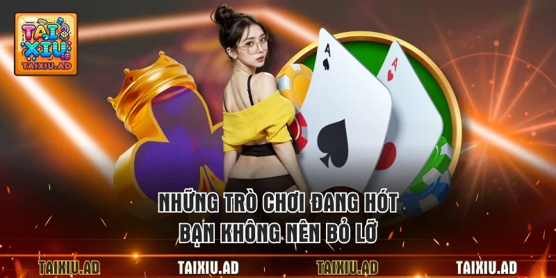Những trò chơi đang hót bạn không nên bỏ lỡ