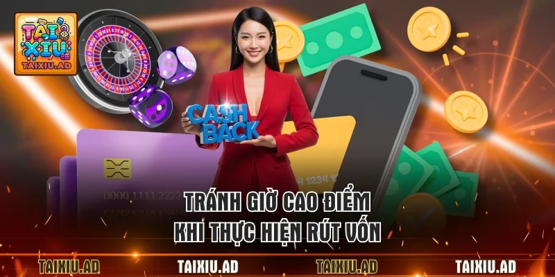 Tránh giờ cao điểm khi thực hiện rút vốn